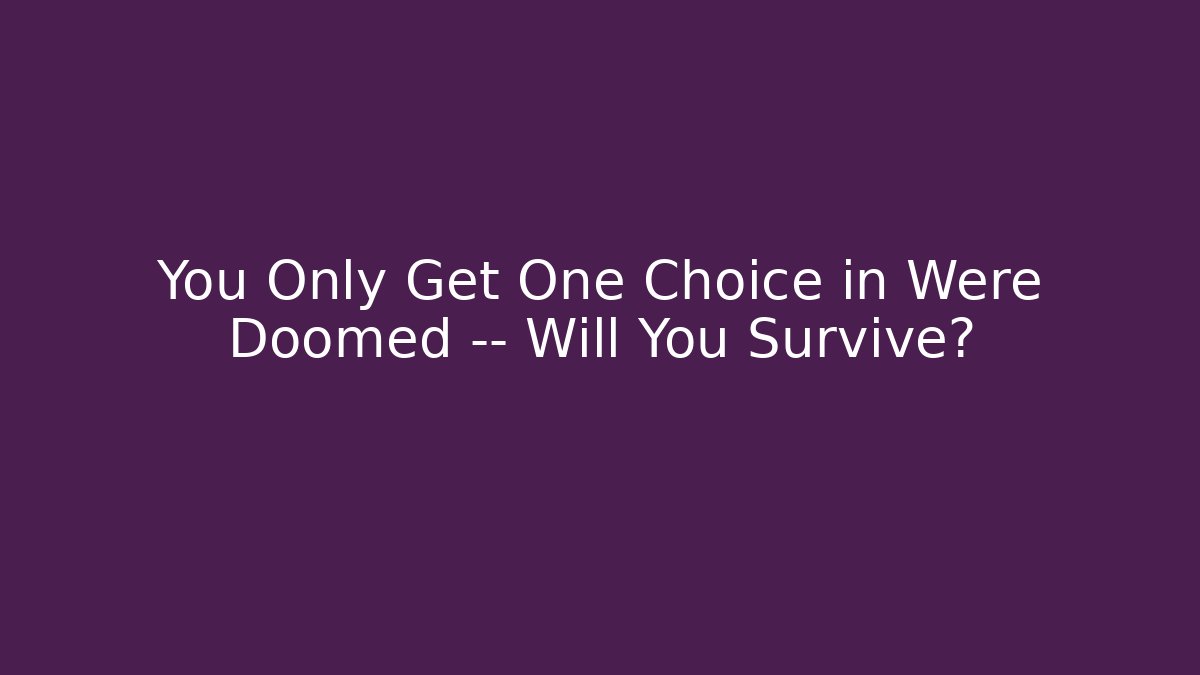 You Only Get One Choice in Were Doomed — Will You Survive?