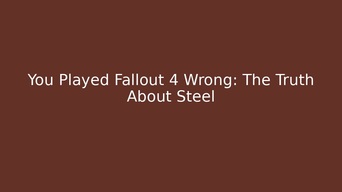 You Played Fallout 4 Wrong: The Truth About Steel - The Family Holidays