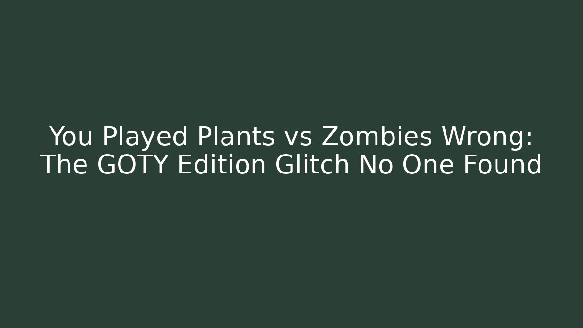 You Played Plants vs Zombies Wrong: The GOTY Edition Glitch No One Found