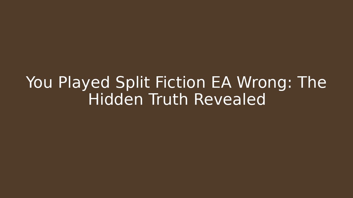 You Played Split Fiction EA Wrong: The Hidden Truth Revealed - The Family Holidays