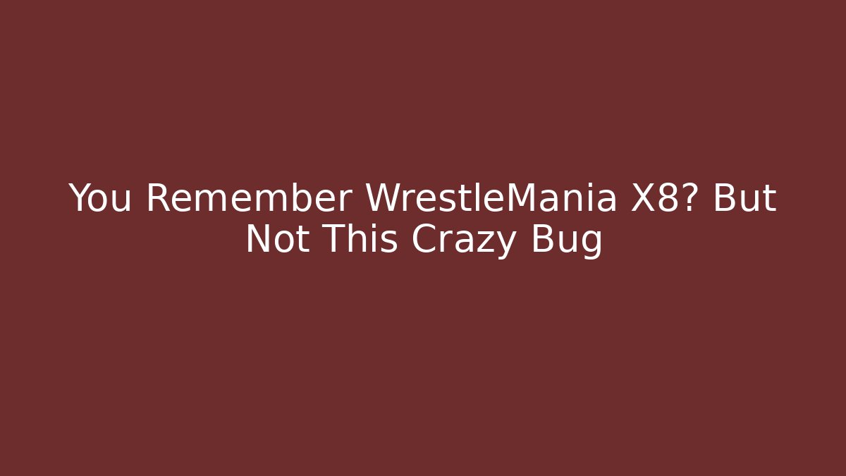 You Remember WrestleMania X8? But Not This Crazy Bug