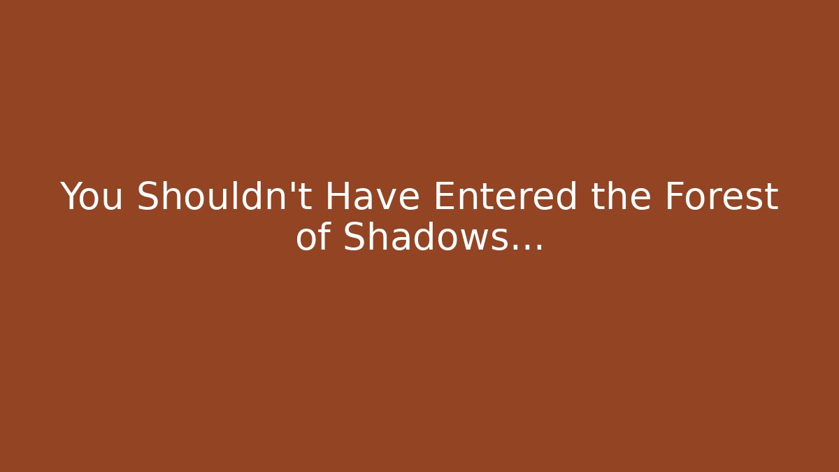 You Shouldn't Have Entered the Forest of Shadows...