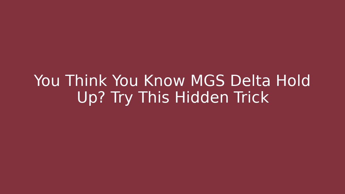 You Think You Know MGS Delta Hold Up? Try This Hidden Trick