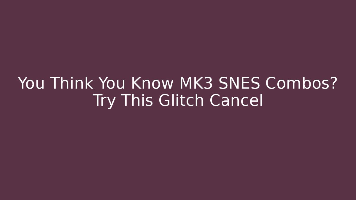 You Think You Know MK3 SNES Combos? Try This Glitch Cancel - The Family Holidays