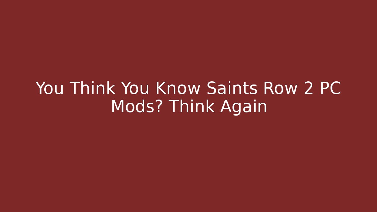You Think You Know Saints Row 2 PC Mods? Think Again