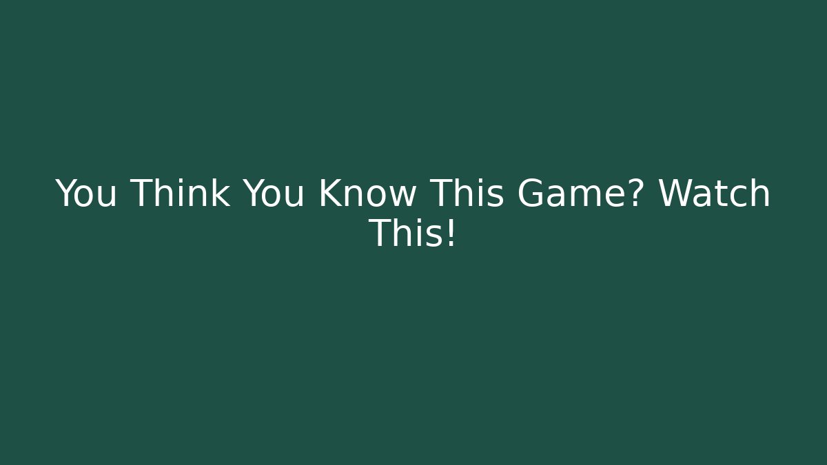 You Think You Know This Game? Watch This!