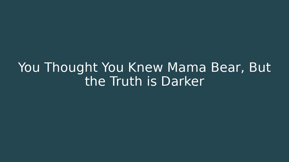 You Thought You Knew Mama Bear, But the Truth is Darker