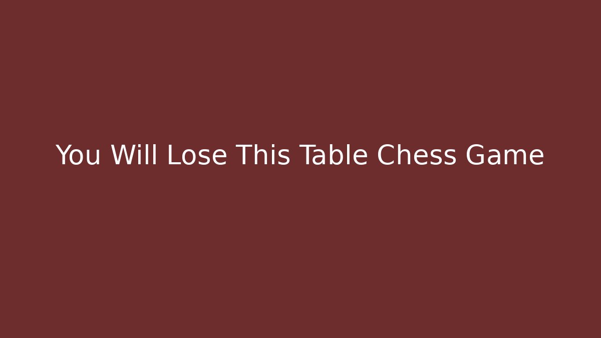 You Will Lose This Table Chess Game
