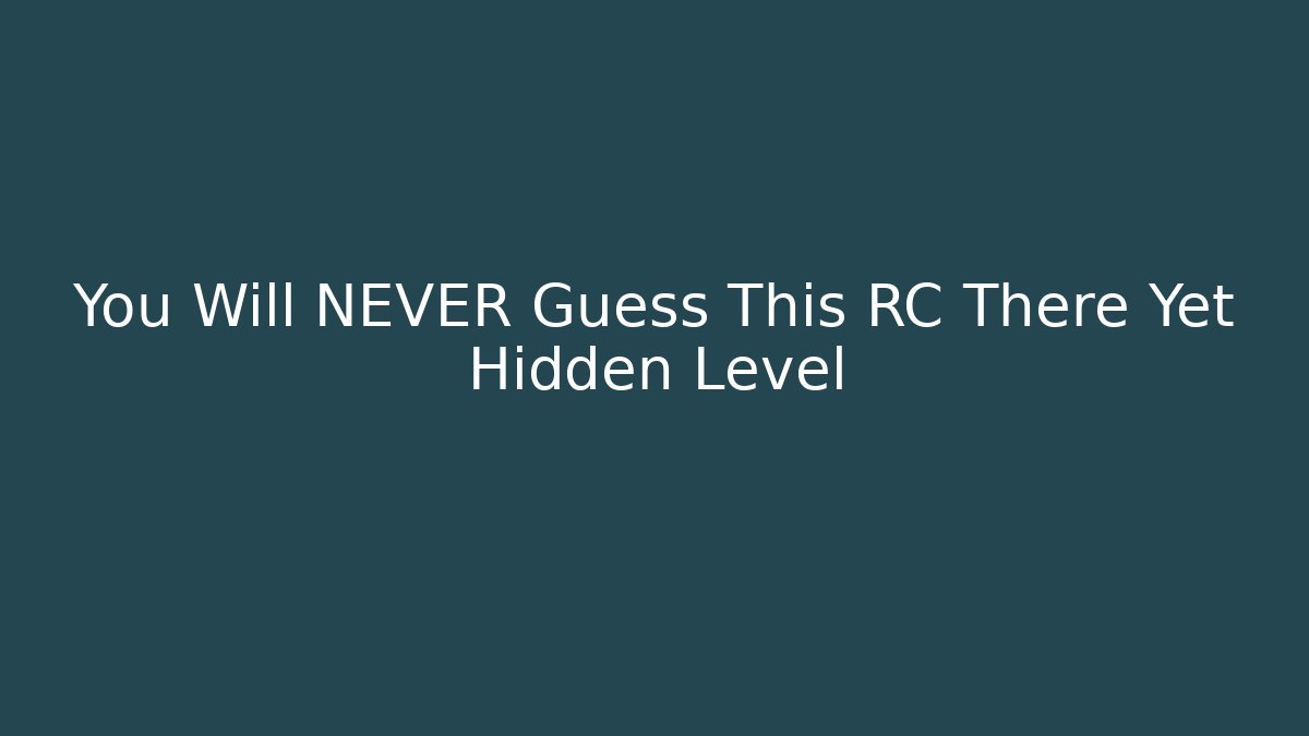 You Will NEVER Guess This RC There Yet Hidden Level