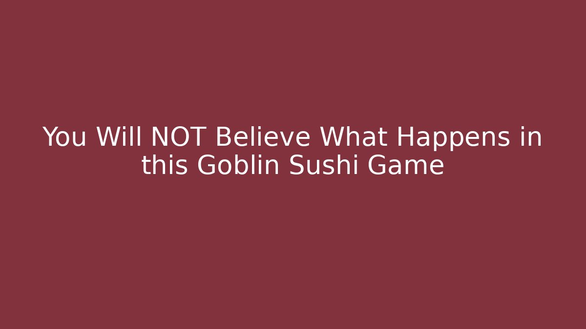 You Will NOT Believe What Happens in this Goblin Sushi Game