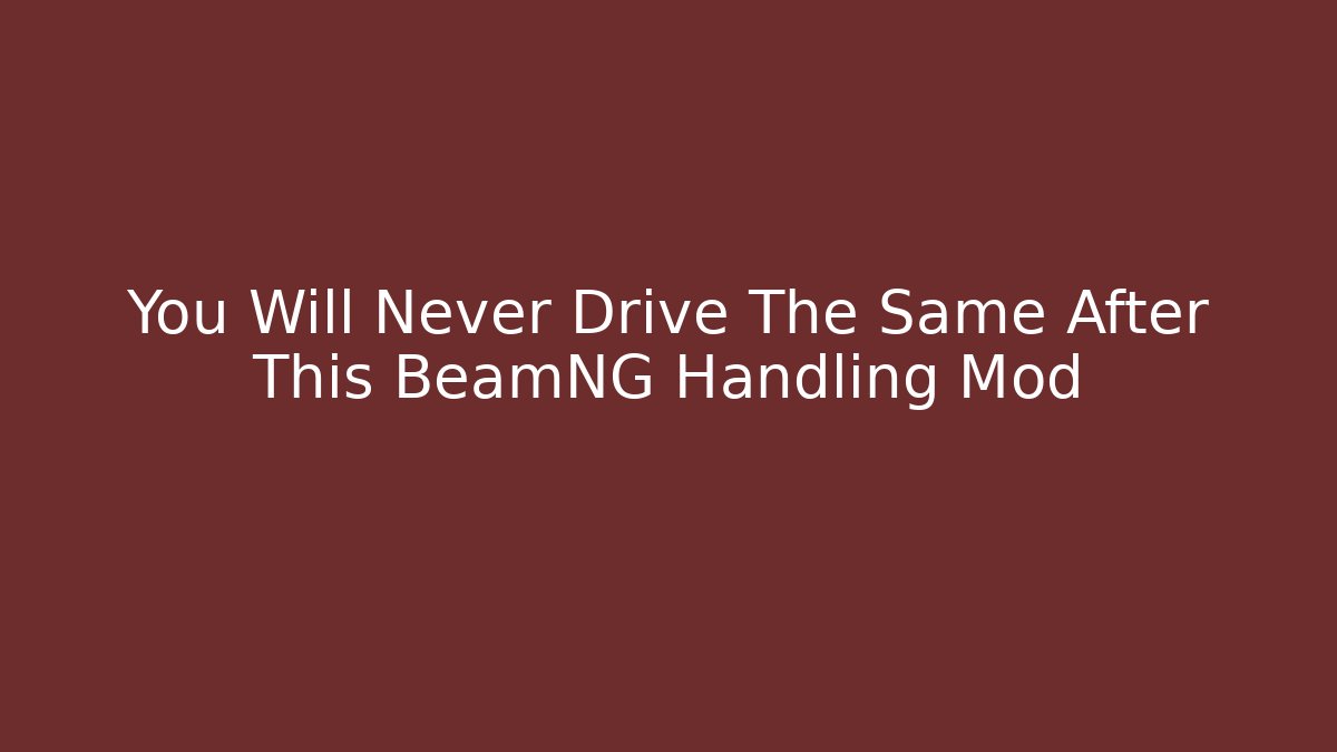 You Will Never Drive The Same After This BeamNG Handling Mod