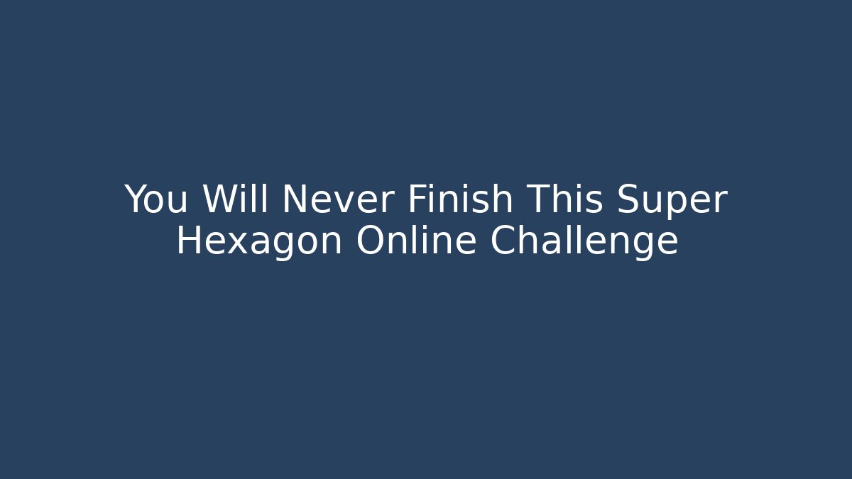 You Will Never Finish This Super Hexagon Online Challenge