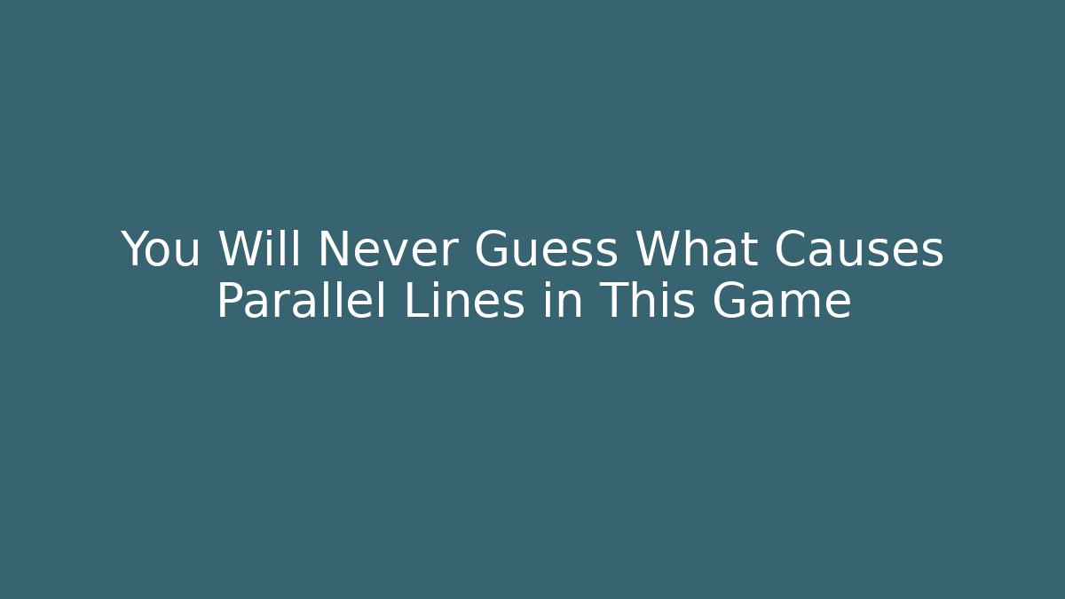 You Will Never Guess What Causes Parallel Lines in This Game
