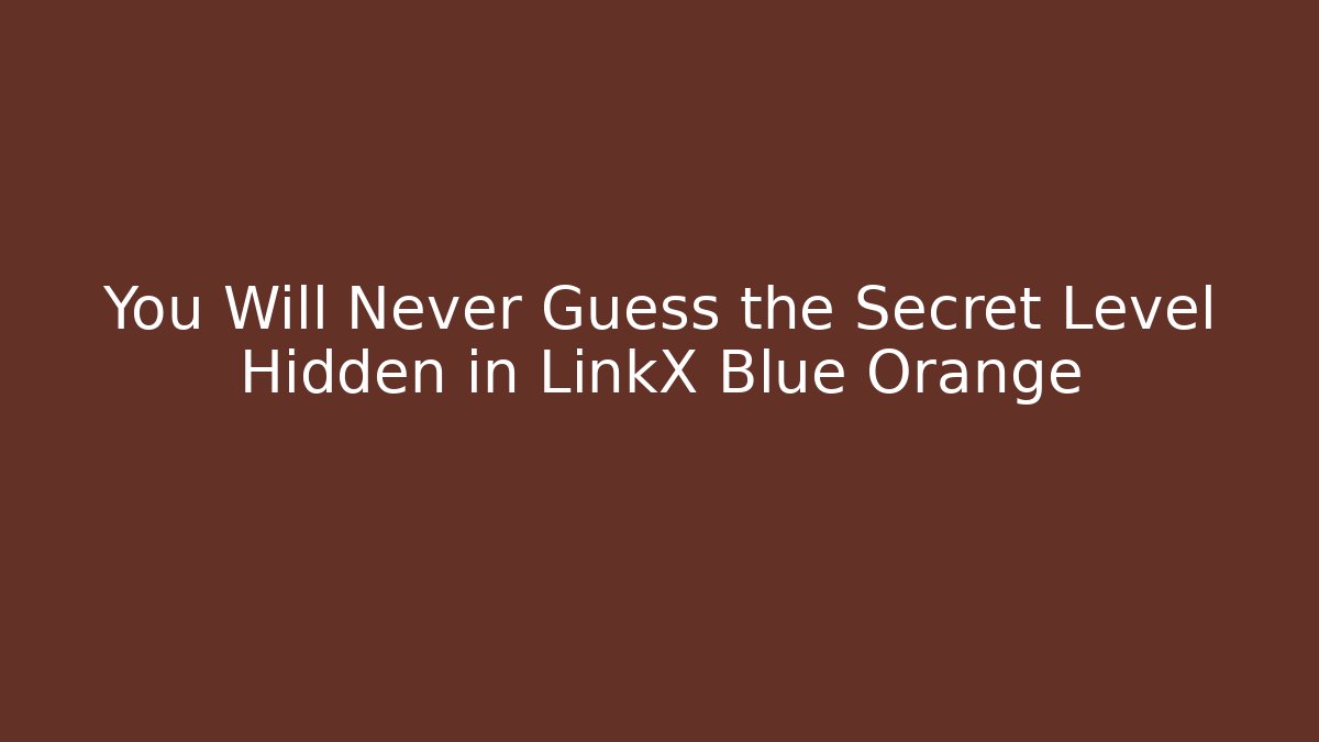 You Will Never Guess the Secret Level Hidden in LinkX Blue Orange