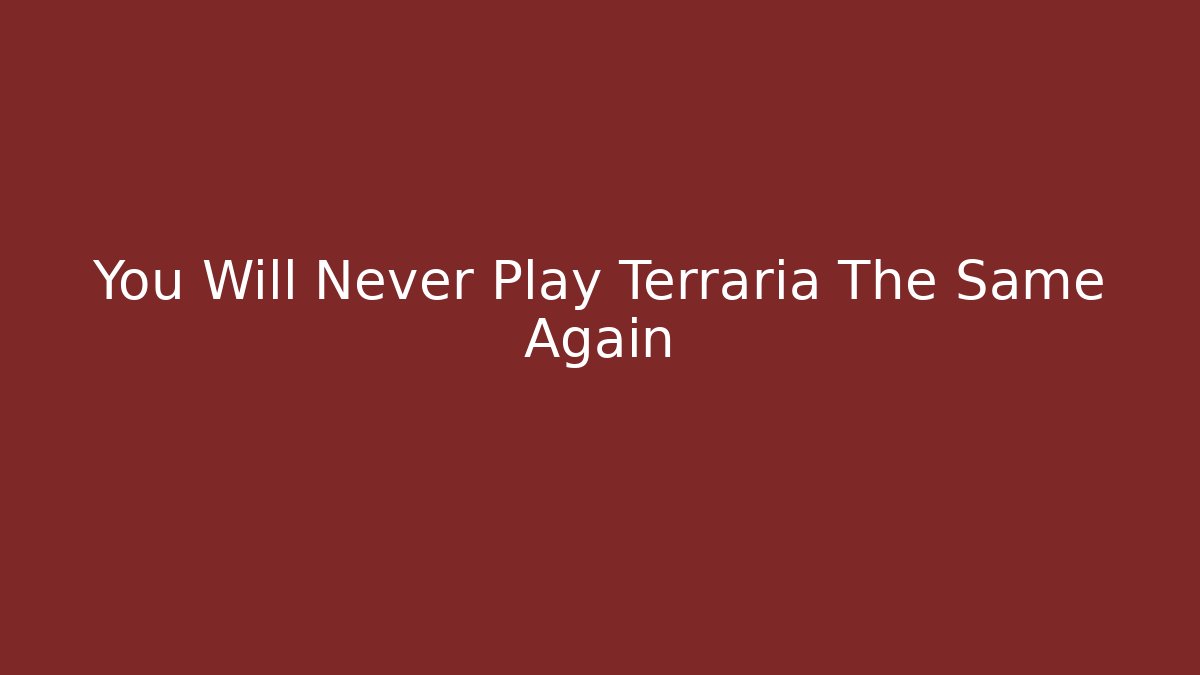 You Will Never Play Terraria The Same Again