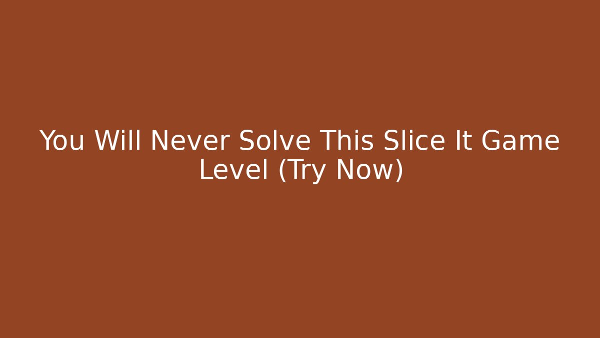 You Will Never Solve This Slice It Game Level (Try Now)