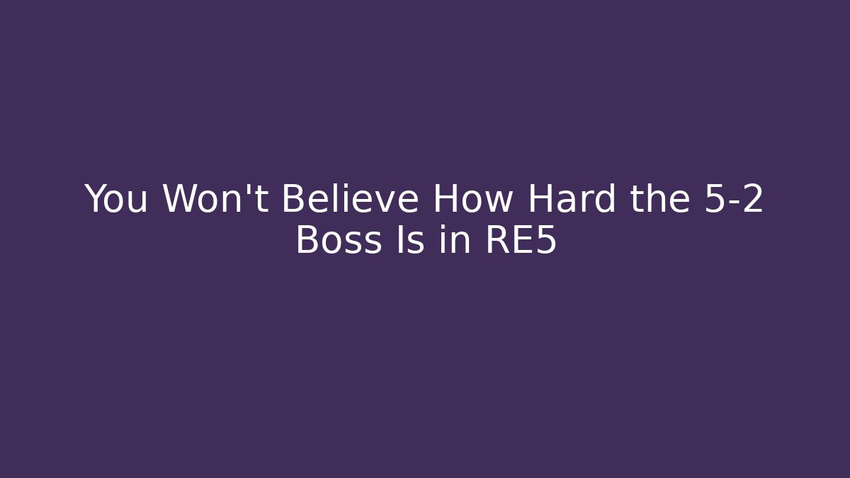 You Won't Believe How Hard the 5-2 Boss Is in RE5