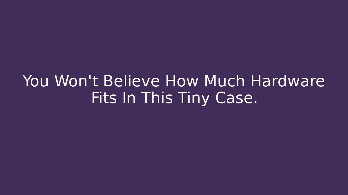 You Won't Believe How Much Hardware Fits In This Tiny Case.
