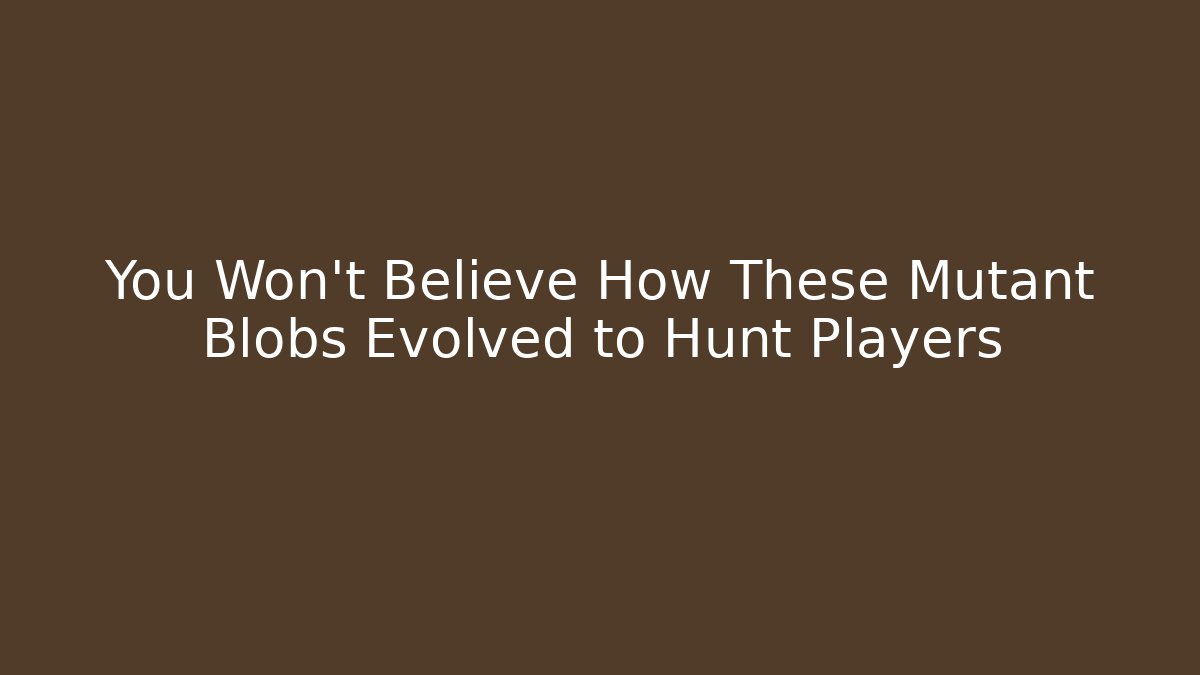 You Won't Believe How These Mutant Blobs Evolved to Hunt Players