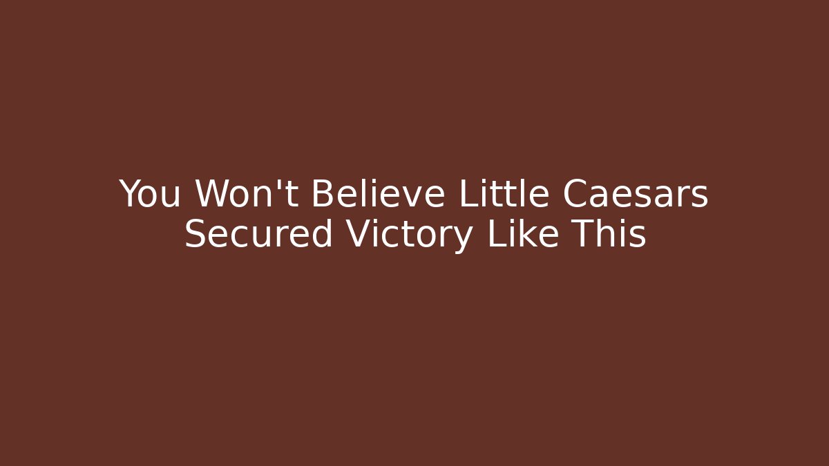 You Won't Believe Little Caesars Secured Victory Like This