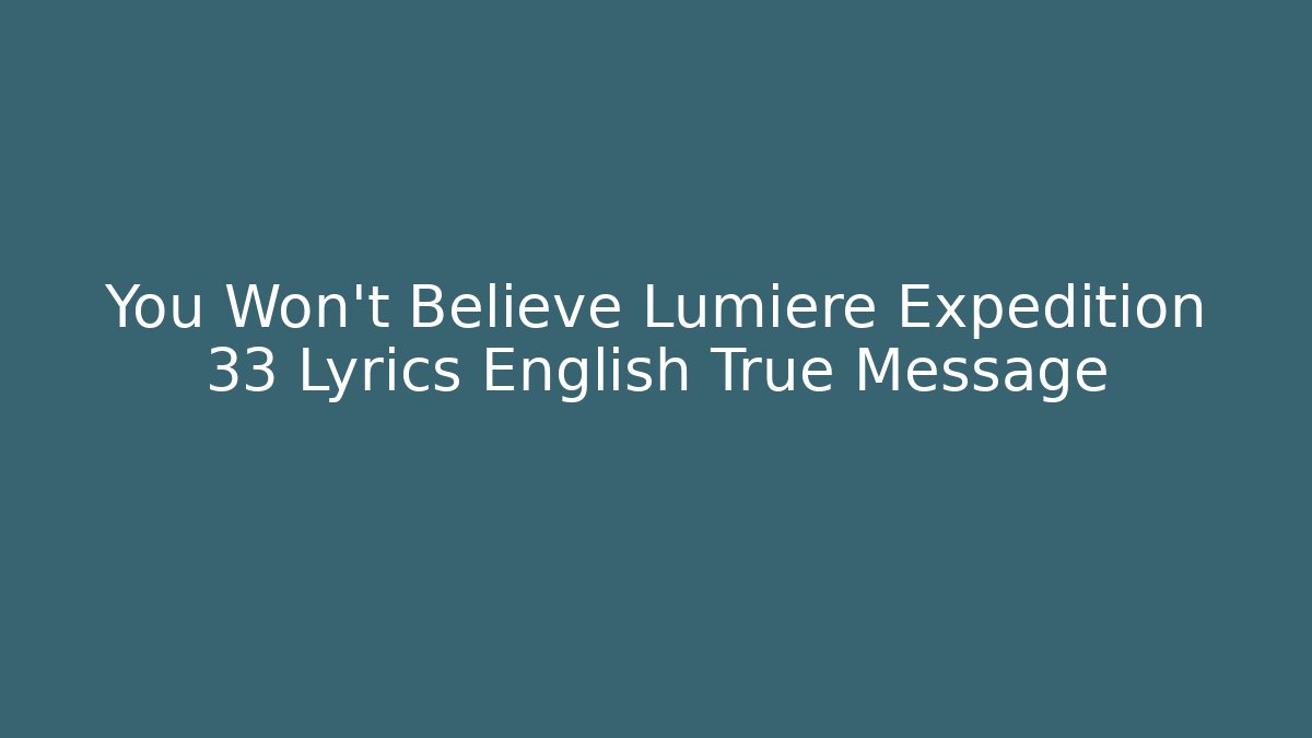 You Won't Believe Lumiere Expedition 33 Lyrics English True Message
