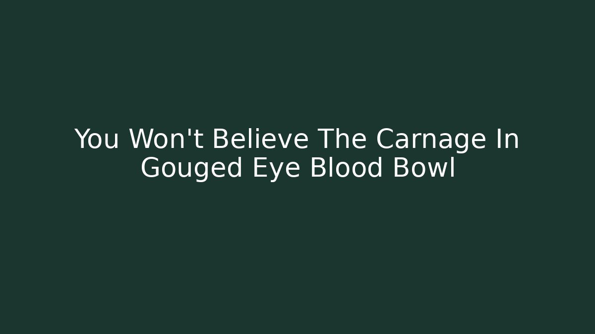 You Won't Believe The Carnage In Gouged Eye Blood Bowl