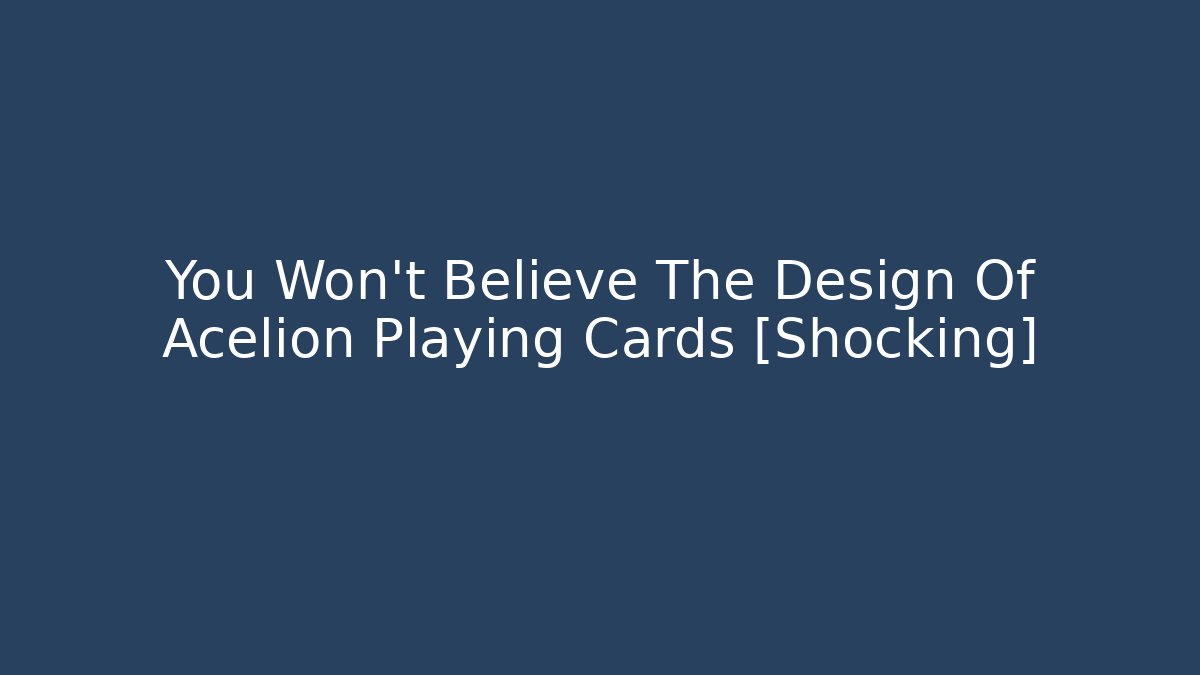 You Won't Believe The Design Of Acelion Playing Cards [Shocking]