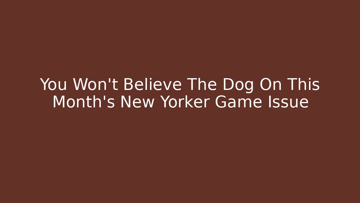 You Won't Believe The Dog On This Month's New Yorker Game Issue