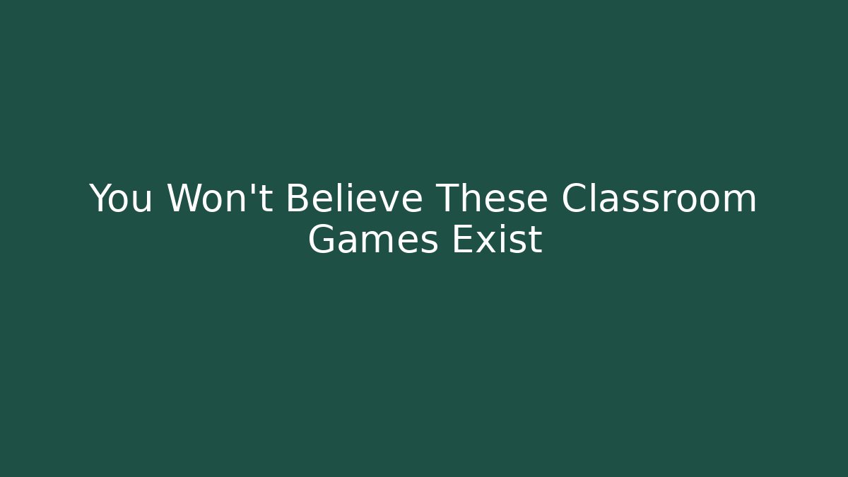 You Won't Believe These Classroom Games Exist