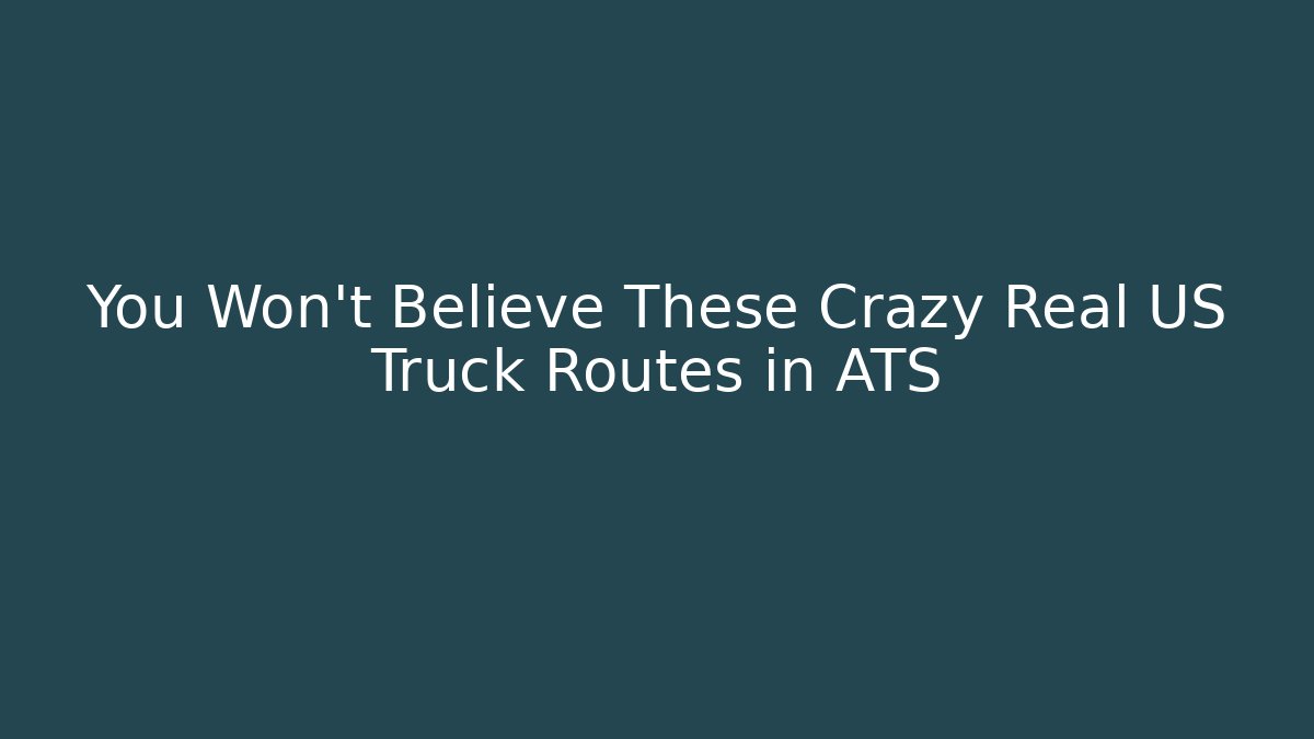 You Won't Believe These Crazy Real US Truck Routes in ATS