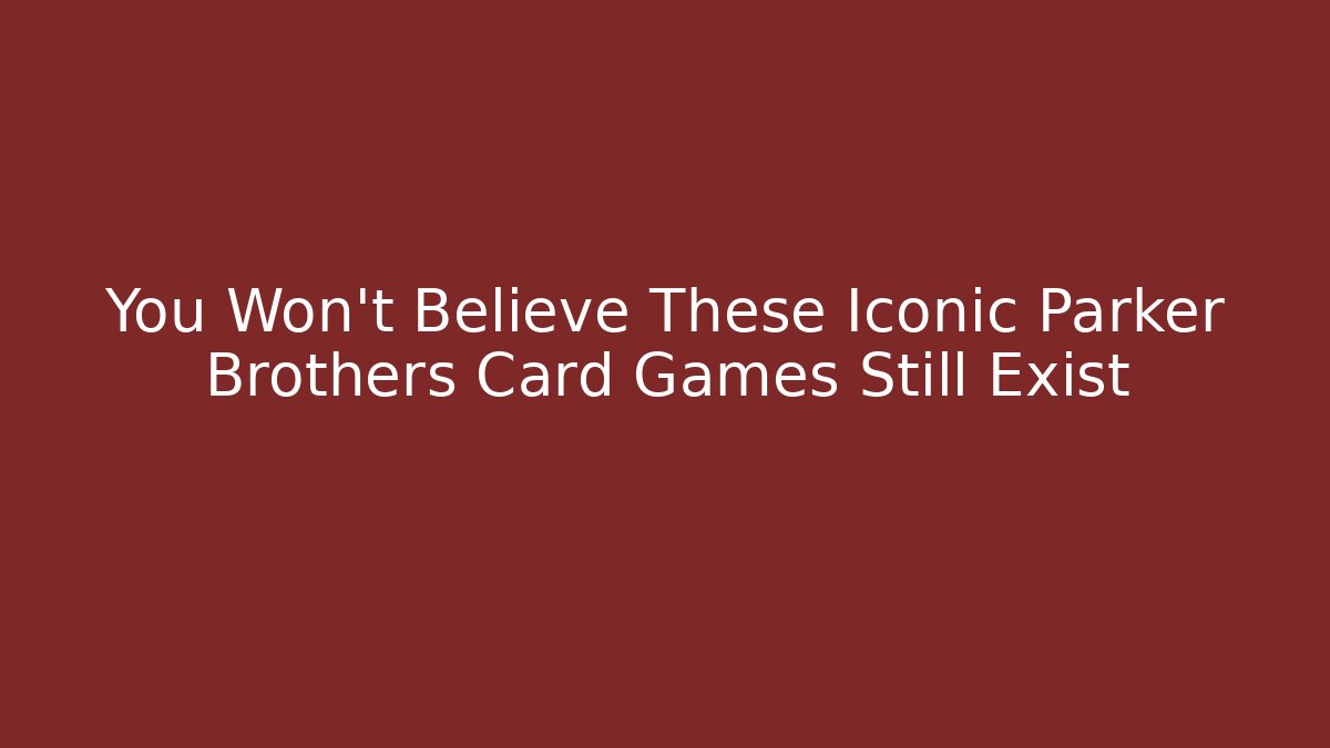 You Won't Believe These Iconic Parker Brothers Card Games Still Exist
