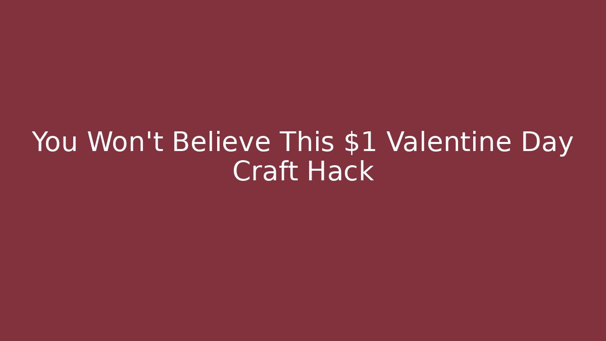 You Won't Believe This $1 Valentine Day Craft Hack