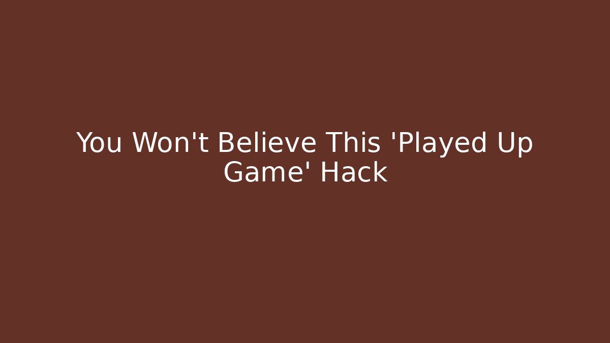 You Won't Believe This 'Played Up Game' Hack