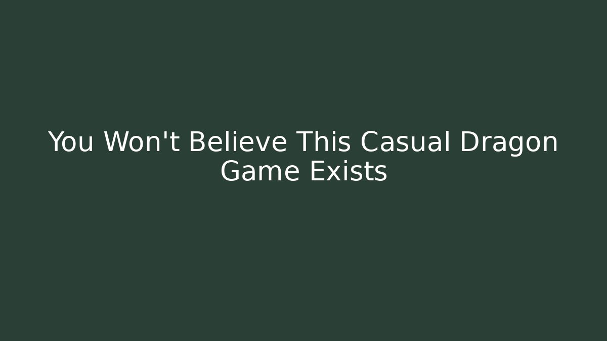 You Won't Believe This Casual Dragon Game Exists