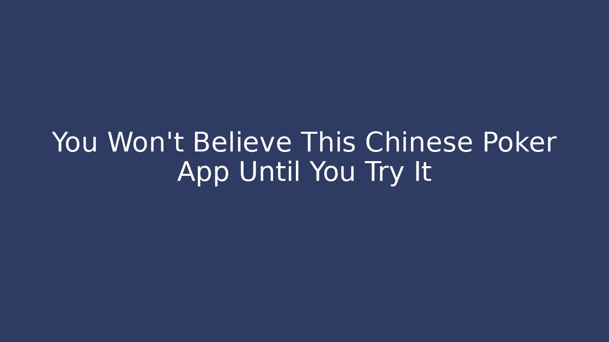 You Won't Believe This Chinese Poker App Until You Try It