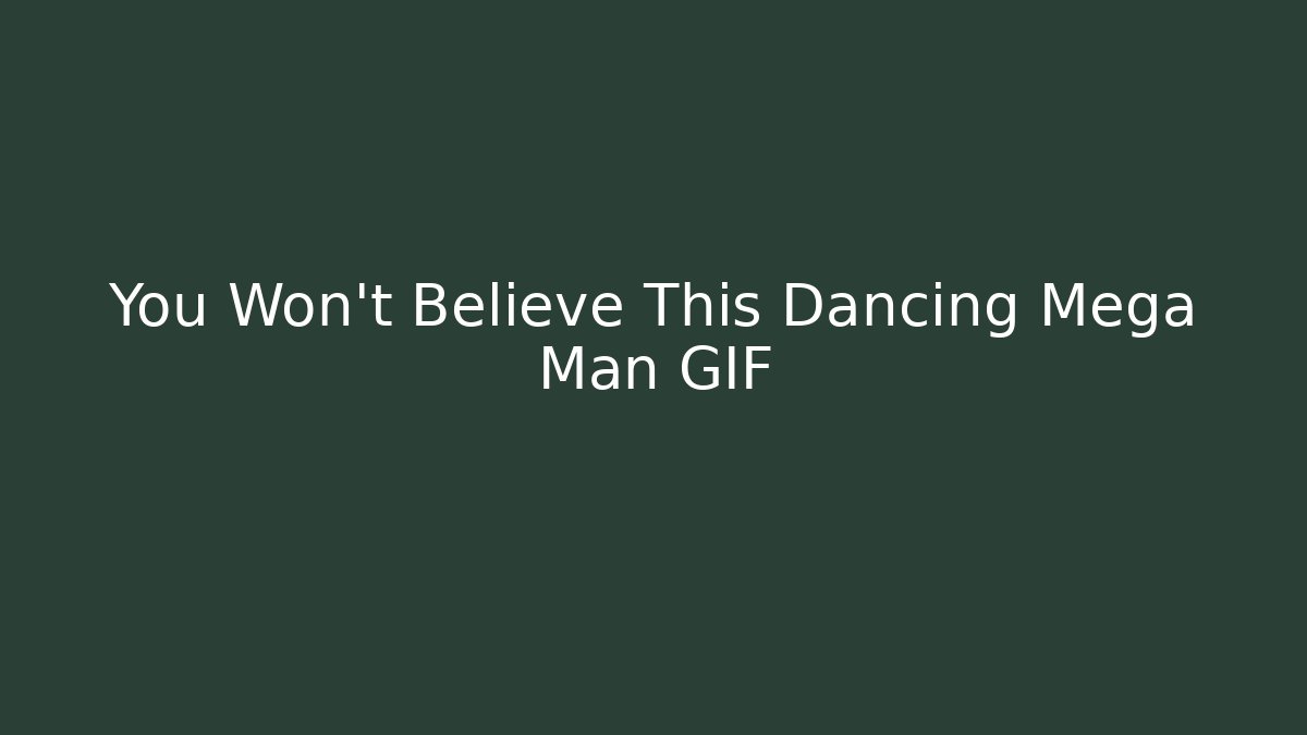 You Won't Believe This Dancing Mega Man GIF