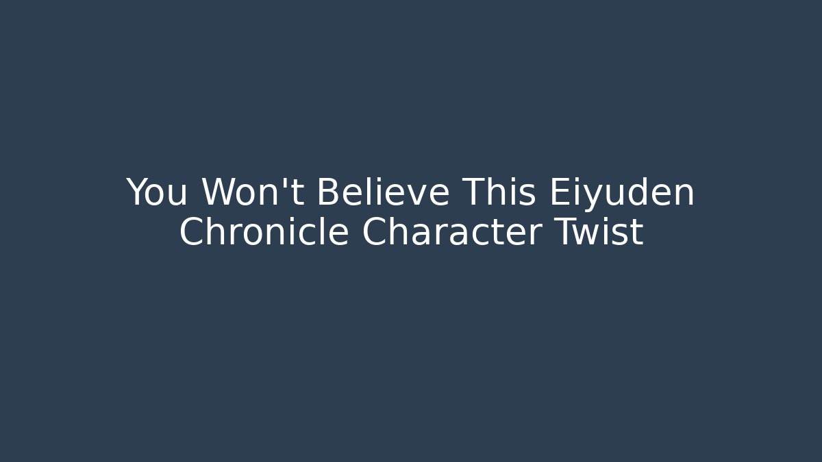 You Won't Believe This Eiyuden Chronicle Character Twist
