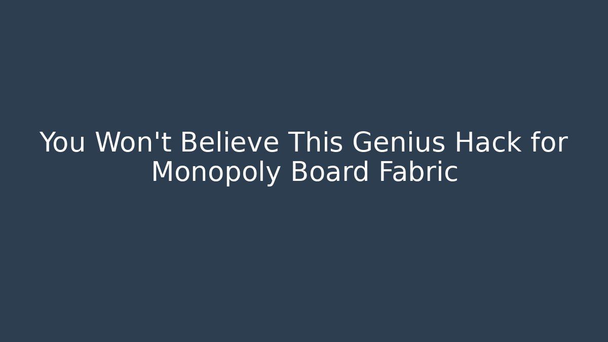 You Won't Believe This Genius Hack for Monopoly Board Fabric