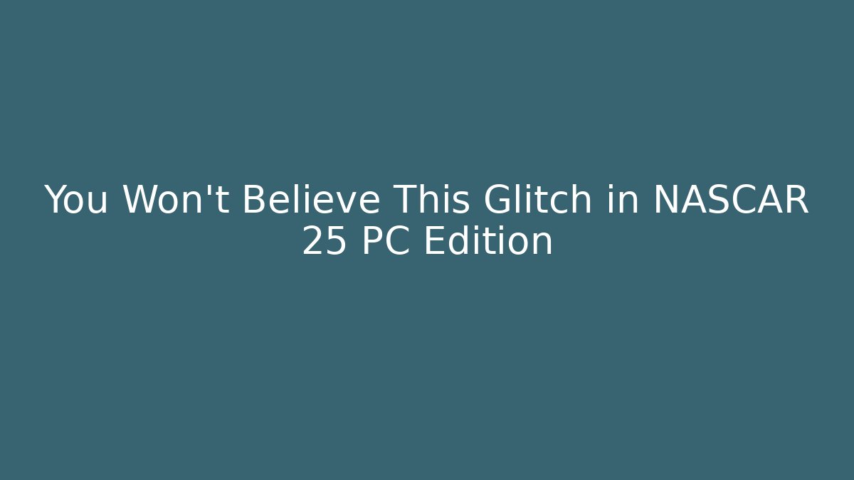 You Won't Believe This Glitch in NASCAR 25 PC Edition
