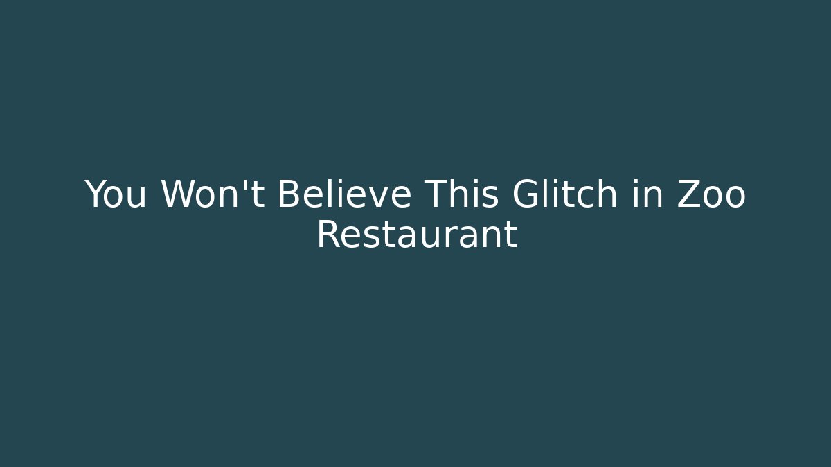 You Won't Believe This Glitch in Zoo Restaurant