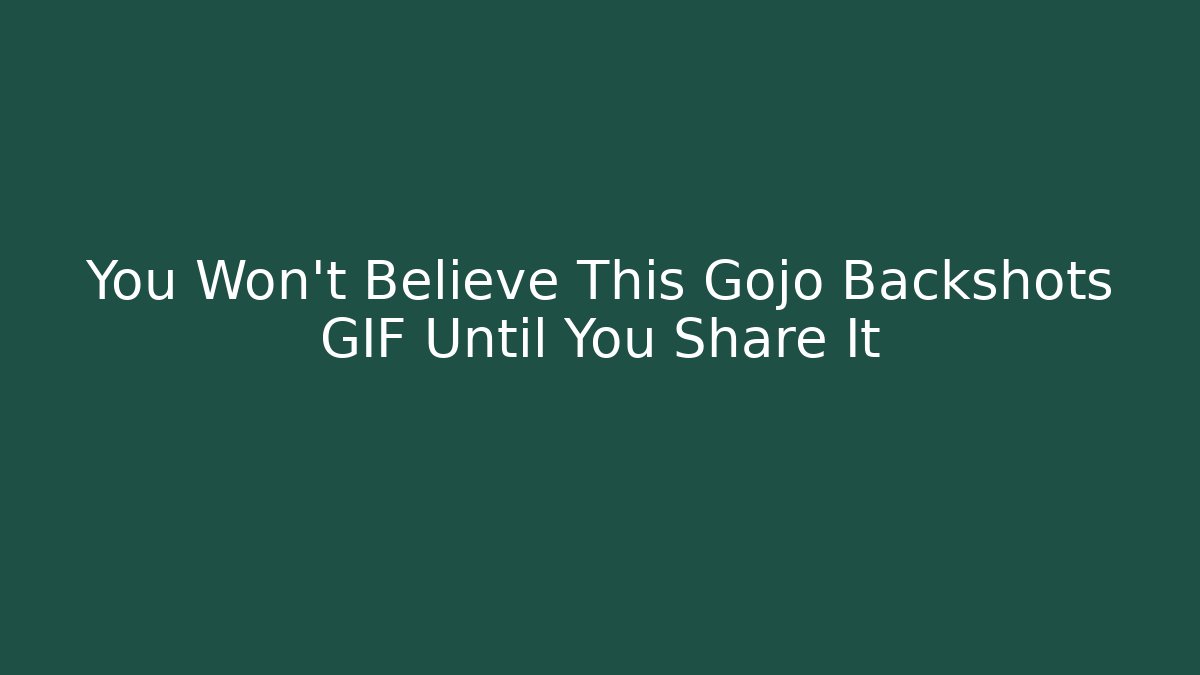 You Won't Believe This Gojo Backshots GIF Until You Share It