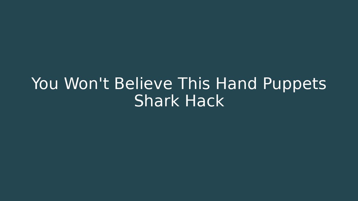 You Won't Believe This Hand Puppets Shark Hack