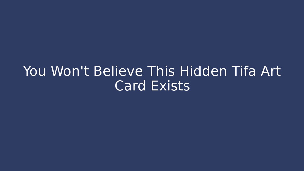 You Won't Believe This Hidden Tifa Art Card Exists
