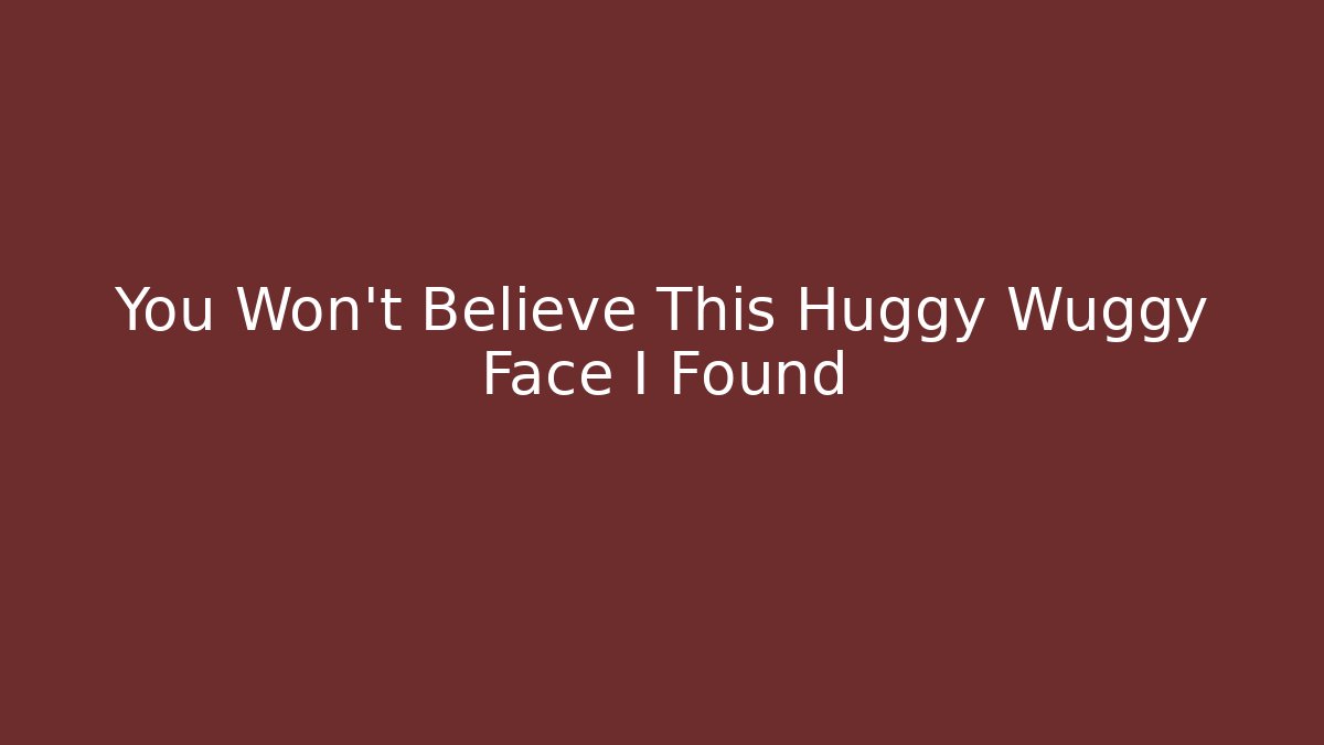 You Won't Believe This Huggy Wuggy Face I Found - The Family Holidays