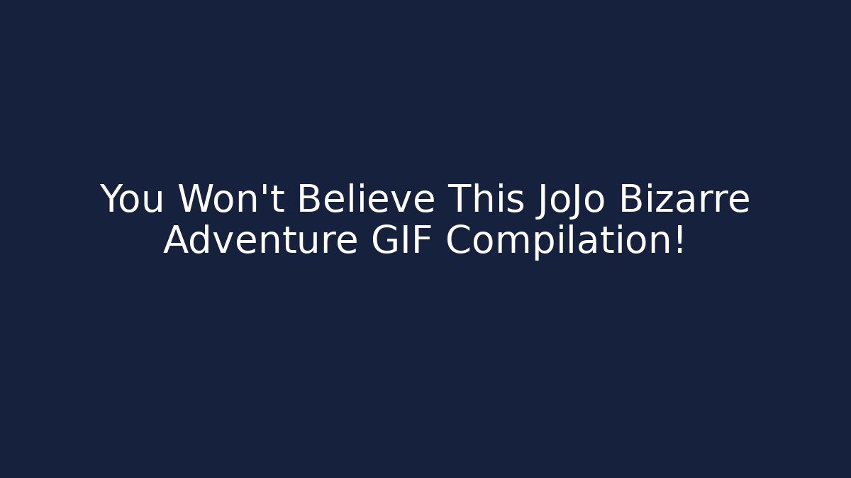 You Won't Believe This JoJo Bizarre Adventure GIF Compilation!