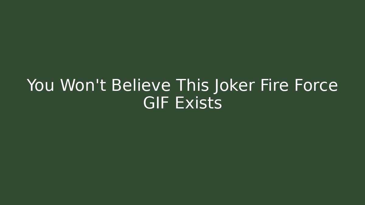 You Won't Believe This Joker Fire Force GIF Exists