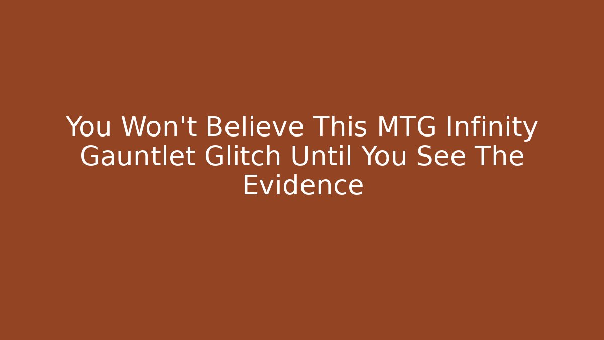 You Won't Believe This MTG Infinity Gauntlet Glitch Until You See The Evidence