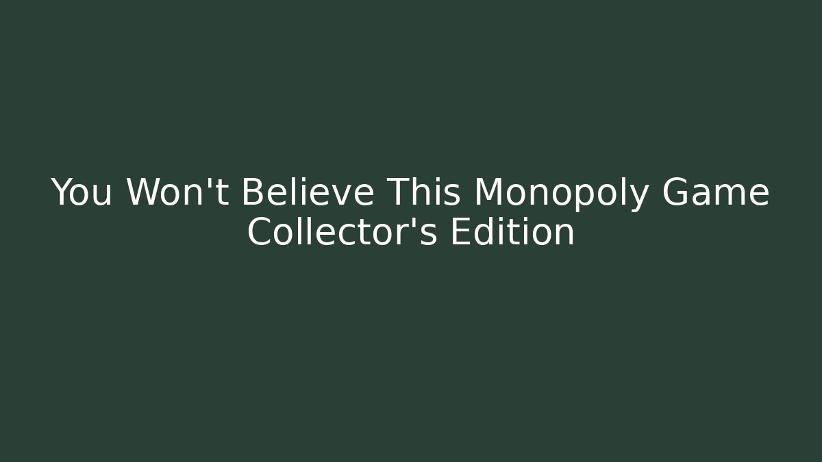 You Won't Believe This Monopoly Game Collector's Edition