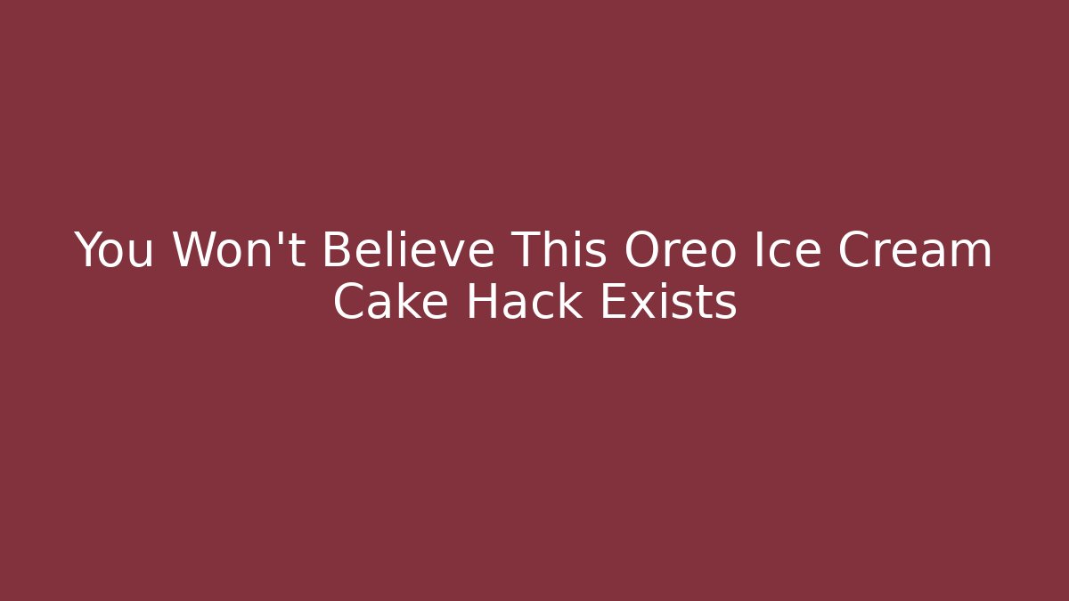 You Won't Believe This Oreo Ice Cream Cake Hack Exists