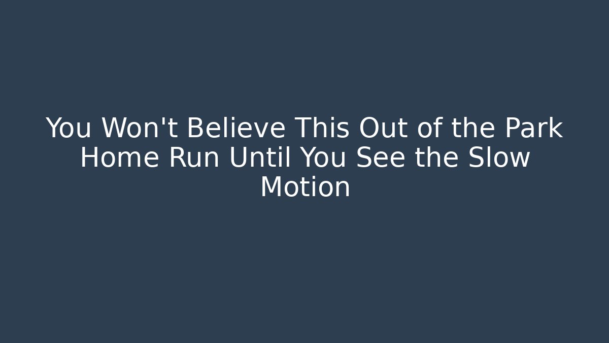 You Won't Believe This Out of the Park Home Run Until You See the Slow Motion